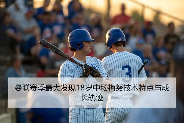 曼联赛季最大发现18岁中场梅努技术特点与成长轨迹